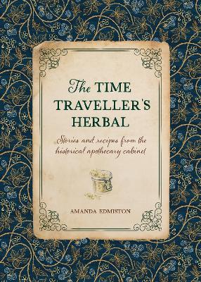 The Time Traveller's Herbal: Stories and Recipes from the Historical Apothecary Cabinet - Amanda Edmiston - cover