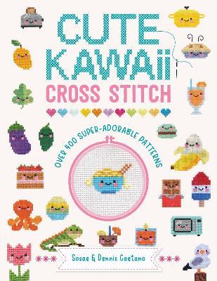Cute Kawaii Cross Stitch: Over 400 Super Adorable Patterns - Sosae and Dennis Caetano - cover