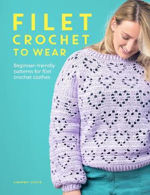 Filet Crochet to Wear: Beginner-Friendly Patterns for Filet Crochet Clothes - Lauren Willis - cover