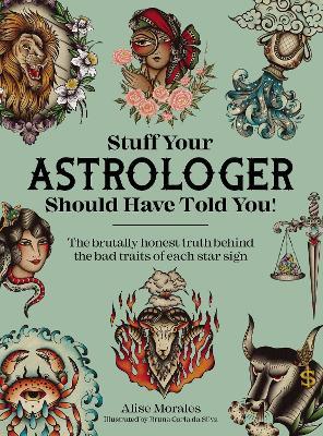 Stuff Your Astrologer Should Have Told You: The Brutally Honest Truth Behind the Bad Traits of Each Star Sign - Alise Morales - cover