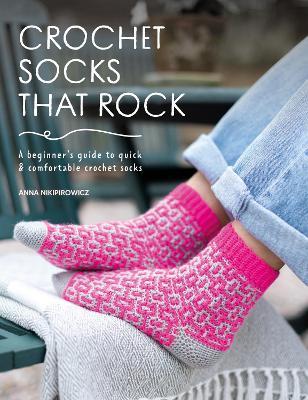 Crochet Socks That Rock: A Beginner's Guide to Quick & Comfortable Crochet Socks - Anna Nikipirowicz - cover