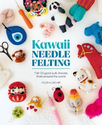 Kawaii Needle Felting: Felt 20 Good Luck Charms from Around the World - HéLéNa ZaïChik - cover