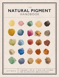 The Natural Pigment Handbook: A Maker’s Guide to the Art, Stories and Recipes for Creating Paint