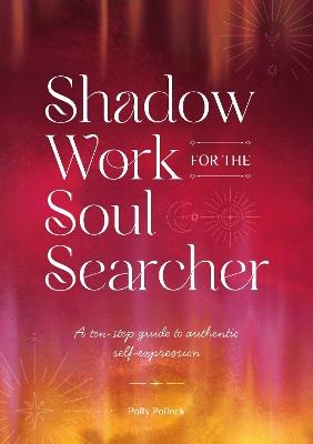 Shadow Work for the Soul Searcher: A Ten-Step Guide to Authentic Self-Expression - Polly Pollock - cover