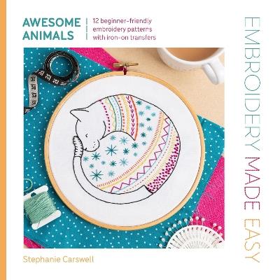 Embroidery Made Easy: Awesome Animals: 12 Beginner-Friendly Embroidery Patterns with Iron-on Transfers - Stephanie Carswell - cover