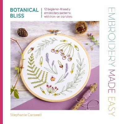 Embroidery Made Easy: Botanical Bliss: 12 Beginner-Friendly Embroidery Patterns with Iron-on Transfers - Stephanie Carswell - cover