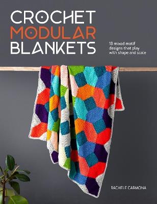 Crochet Modular Blankets: 18 Mixed Motif Designs That Play with Shape and Scale - Rachele Carmona - cover