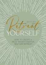 Retreat Yourself: How to Create a Truly Transformative Self-LED Retreat
