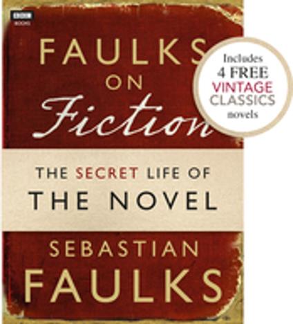 Faulks on Fiction (Includes 4 FREE Vintage Classics): Great British Characters and the Secret Life of the Novel