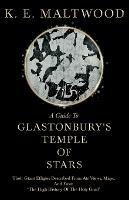A Guide To Glastonbury's Temple Of Stars - Their Giant Effigies Described From Air Views, Maps, And From 'The High History Of The Holy Grail' - K. E. Maltwood - cover