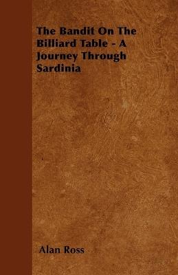 The Bandit On The Billiard Table - A Journey Through Sardinia - Alan Ross - cover