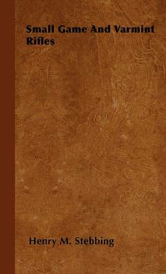 Small Game And Varmint Rifles - Henry M. Stebbing - cover