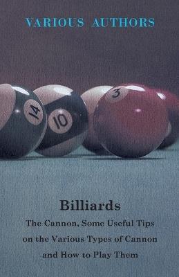 Billiards - The Cannon, Some Useful Tips On The Various Types Of Cannon And How To Play Them - Various. - cover