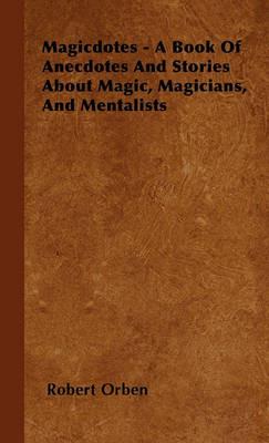Magicdotes - A Book Of Anecdotes And Stories About Magic, Magicians, And Mentalists - Robert Orben - cover