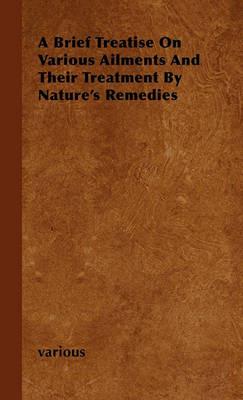 A Brief Treatise On Various Ailments And Their Treatment By Nature's Remedies - various - cover