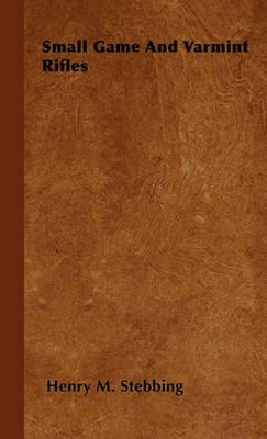 Small Game And Varmint Rifles - Henry M. Stebbing - cover