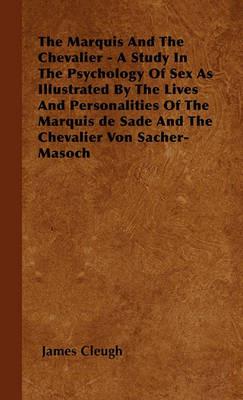 The Marquis And The Chevalier - A Study In The Psychology Of Sex As Illustrated By The Lives And Personalities Of The Marquis De Sade And The Chevalier Von Sacher-Masoch - James Cleugh - cover