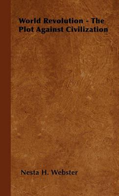 World Revolution - The Plot Against Civilization - Nesta H. Webster - cover