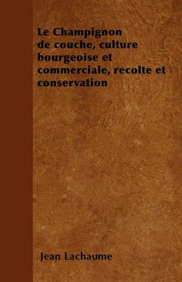Le Champignon de couche, culture bourgeoise et commerciale, recolte et conservation - Jean Lachaume - cover
