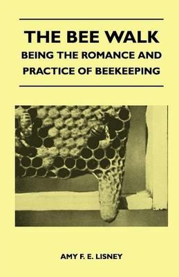 The Bee Walk - Being The Romance And Practice Of Beekeeping - Amy F. E. Lisney - cover
