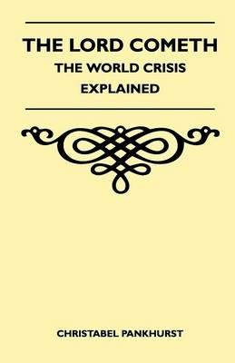The Lord Cometh - The World Crisis Explained - Christabel Pankhurst - cover