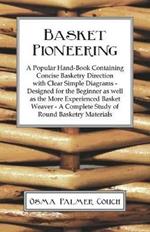 Basket Pioneering - A Popular Hand-Book Containing Concise Basketry Direction With Clear Simple Diagrams - Designed For The Beinner As Well As The More Experienced Basket Weaver - A Complete Study Of Round Basketry Materials