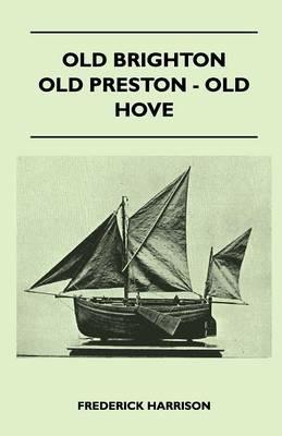 Old Brighton - Old Preston - Old Hove - Frederick Harrison - cover