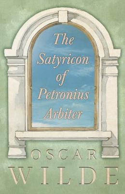 The Satyricon Of Petronius Arbiter - Oscar Wilde - cover