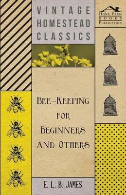 Bee-Keeping For Beginners And Others - E. L. B. James - cover