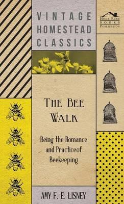 The Bee Walk - Being The Romance And Practice Of Beekeeping - Amy F. E. Lisney - cover