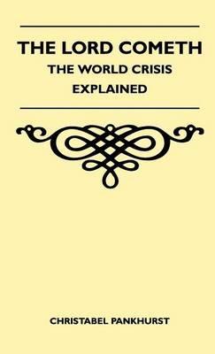 The Lord Cometh - The World Crisis Explained - Christabel Pankhurst - cover