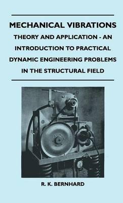 Mechanical Vibrations - Theory And Application - An Introduction To Practical Dynamic Engineering Problems In The Structural Field - R. K. Bernhard - cover
