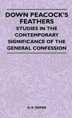 Down Peacock's Feathers - Studies In The Contemporary Significance Of The General Confession - D. R. Davies - cover