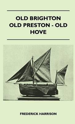 Old Brighton - Old Preston - Old Hove - Frederick Harrison - cover