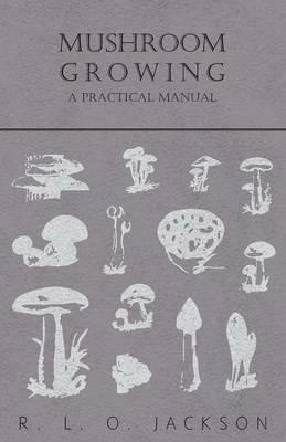 Mushroom Growing - A Practical Manual - R. L. O. Jackson - cover