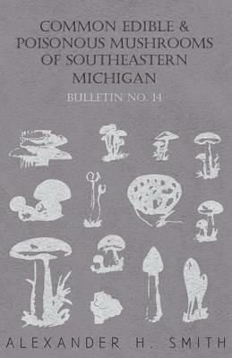 Common Edible And Poisonous Mushrooms Of Southeastern Michigan - Bulletin No. 14 - Alexander H. Smith - cover