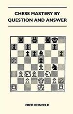 Chess Mastery By Question And Answer