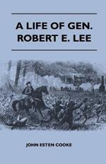 A Life Of Gen. Robert E. Lee