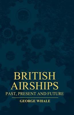 British Airships - Past, Present And Future - George Whale - cover