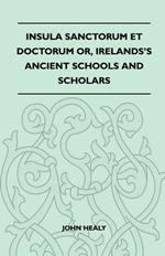 Insula Sanctorum Et Doctorum Or, Irelands's Ancient Schools And Scholars