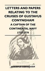 Letters And Papers Relating To The Cruises Of Gustavus Conyngham - A Captain Of The Continental Navy 1777-1779