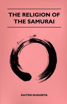 The Religion Of The Samurai - Kaiten Nukariya - cover