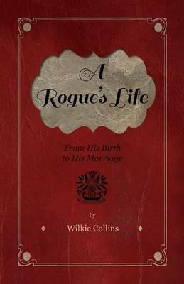 A Rogue's Life - From His Birth To His Marriage - Wilkie Collins - cover