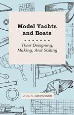 Model Yachts And Boats: Their Designing, Making, And Sailing