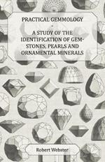Practical Gemmology - A Study of the Identification of Gem-Stones, Pearls, And Ornamental Minerals