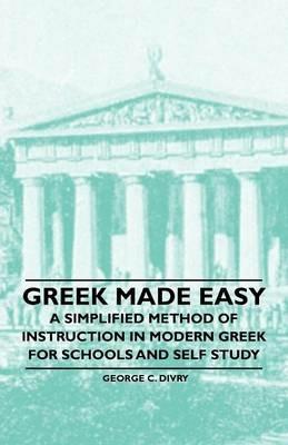 Greek Made Easy - A Simplified Method of Instruction in Modern Greek for Schools and Self Study - George C. Divry - cover