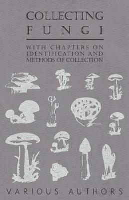 Collecting Fungi - With Chapters on Identification and Methods of Collection - Various - cover