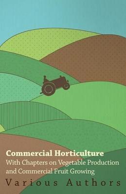 Commercial Horticulture - With Chapters on Vegetable Production and Commercial Fruit Growing - Various - cover