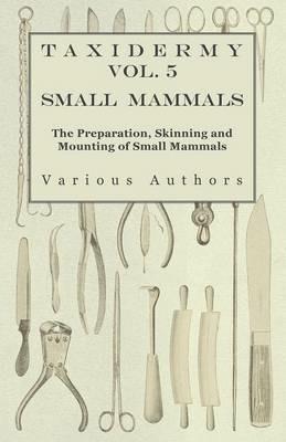 Taxidermy Vol.5 Small Mammals - The Preparation, Skinning and Mounting of Small Mammals - Various - cover