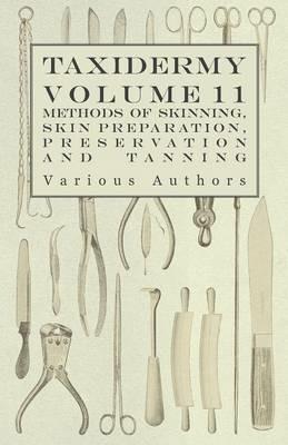 Taxidermy Vol.11 Skins -Outlining the Various Methods of Skinning, Skin Preparation, Preservation and Tanning - Various - cover